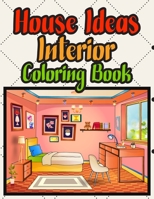 House Ideas Interior Coloring Book: A Fun Coloring Book For Adult And Teenager Ages 13-16 Who love country sweet home and decoration A inspirational ... coloring activity book for adult and teenager B08SP5GR64 Book Cover