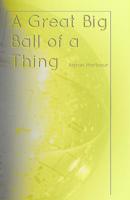 A Great Big Ball of a Thing 1078317003 Book Cover