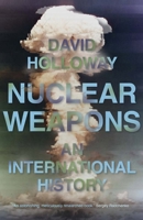 Nuclear Weapons: An International History 0300229445 Book Cover