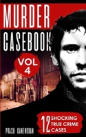 Murder Casebook Volume 4: 12 Shocking True Crime Cases B0D3BNTKH6 Book Cover