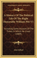 A History Of The Political Life Of The Right Honorable William Pitt V1: Including Some Account Of The Times In Which He Lived 1164532979 Book Cover