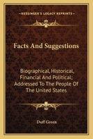 Facts and Suggestions, Biographical, Historical, Financial and Political: Addressed to the People of the United States 1163774553 Book Cover