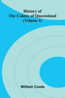 History of the Colony of Queensland (Volume I) 937412422X Book Cover