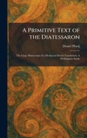 A Primitive Text of the Diatessaron: The Liège Manuscript of a Mediaeval Dutch Translation: A Preliminary Study 1025922034 Book Cover