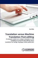 Translation versus Machine Translation Post-editing: A computer-aided error analysis evaluation on the suitability of using MT post-editing versus translation for foreign language written production 3838356721 Book Cover