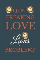 I Just Freakin Love Lions Problem?: Novelty Notebook Gift For Lions Lovers 1661239900 Book Cover