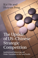 The Upside of Us-Chinese Strategic Competition: Institutional Balancing and Order Transition in the Asia Pacific 1009584898 Book Cover