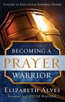 Becoming a Prayer Warrior: A Guide to Effective and Powerful Prayer 0830731288 Book Cover