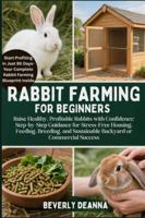 RABBIT FARMING FOR BEGINNERS: Raise Healthy, Profitable Rabbits with Confidence: Step-by-Step Guidance for Stress-Free Housing, Feeding, Breeding, and Sustainable Backyard or Commercial Success B0G4H5J3TF Book Cover
