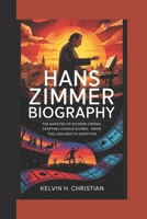 HANS ZIMMER BIOGRAPHY: The Maestro of Modern Cinema – Crafting Iconic Scores from The Lion King to Inception B0F3HNXGS7 Book Cover