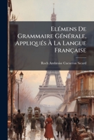 El�mens de Grammaire G�n�rale Appliqu�s a la Langue Fran�aise... 0341349046 Book Cover