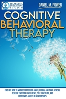 COGNITIVE BEHAVIORAL THERAPY: Find Out How to Manage Depression, Anger, Phobia, and Panic Attacks. Develop Emotional Intelligence, Self-Discipline, and Overcomes Anxiety in Relationships B08MSS9F5D Book Cover