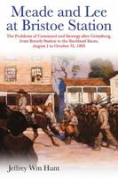 Meade and Lee at Bristoe Station: The Problems of Command and Strategy After Gettysburg, from Brandy Station to the Buckland Races, August 1 to October 31, 1863 1611216575 Book Cover