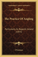 The Practice Of Angling: Particularly As Regards Ireland 1165134691 Book Cover