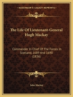 The Life Of Lieutenant-General Hugh Mackay: Commander In Chief Of The Forces In Scotland, 1689 And 1690 1120315832 Book Cover