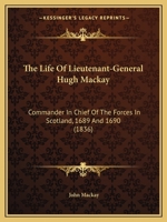 The Life Of Lieutenant-General Hugh Mackay: Commander In Chief Of The Forces In Scotland, 1689 And 1690 1166595692 Book Cover