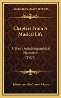 Chapters From a Musical Life: A Short Autobiographical Narrative 0469271418 Book Cover