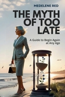 The Myth of Too Late: A Guide to Begin Again at Any Age B0FM3FW5X1 Book Cover