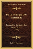 De La Politique Des Normands: Pendant La Conquete Des Deux-Siciles (1846) 1160396566 Book Cover