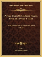 Persian Lyrics Or Scattered Poems, From The Diwan-I-Hafiz: With Paraphrases In Verse And Prose 1166294110 Book Cover