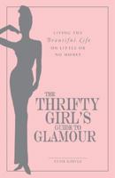 The Thrifty Girl's Guide to Glamour: Living the Beautiful Life on Little or No Money 1593376227 Book Cover