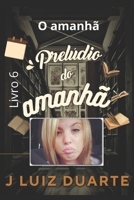 Prelúdio do amanhã: O amanhã (Portuguese Edition) B0D3JSM23Y Book Cover
