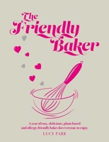The Friendly Baker: A Year of Easy, Delicious, Plant-Based and Allergy-Friendly Bakes for Everyone to Enjoy 1915538017 Book Cover