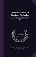 Seventh Census Of Western Australia: Taken For The Night Of 31st March, 1901 B0CM1D3W5D Book Cover