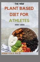 THE NEW PLANT BASED DIET FOR ATHLETES 2021--2022: Your Perfect Guide To Nutrition and Weight Loss for Starters & Experts Bodybuilding, a Cookbook with High-Protein Delicious Recipes B0923XT4CM Book Cover