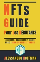 NFTS Guide Pour Les Dèbutants - Appredre à Comprendre et Gagner avec i Non-Fungible Token B09XZMCKSY Book Cover