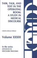 Task, Talk and Text in the Operating Room: A Study in Medical Discourse (Advances in Discourse Processes) 0893914592 Book Cover