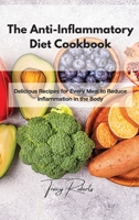 The Anti-Inflammatory Diet Cookbook: Delicious Recipes for Every Meal to Reduce Inflammation in the Body 1801859825 Book Cover