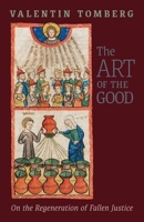 The Art of the Good: On the Regeneration of Fallen Justice 1621386872 Book Cover