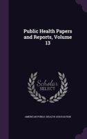 Public Health Papers and Reports, Volume 13 1347090282 Book Cover