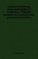 Lectures on Biology, Transcendentalism & Orthodoxy - With the Preludes on Current Events and Analytical Indices 1406787876 Book Cover