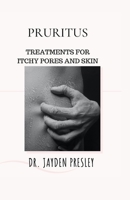 PRURITUS: TREATMENTS FOR ITCHY PORES AND SKIN B0CFZQBCT8 Book Cover