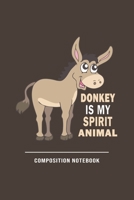 Donkey Is My Spirit Animal Composition Notebook: Funny Gift For Donkey Lovers And Everyone Who Love Animals- Notebook, Planner Or Journal For Writing About Donkeys Or Animals Size 6 x 9 110 Lined Page 1707841993 Book Cover