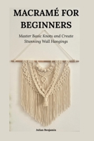 MACRAMÉ FOR BEGINNERS: Master Basics Knots and Creating a Stunning Wall Hangings B0F6Y3H2CW Book Cover