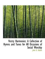 Vestry Harmonies: A Collection of Hymns and Tunes for All Occasions of Social Worship 1523741996 Book Cover