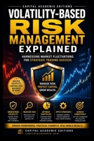 VOLATILITY-BASED RISK MANAGEMENT EXPLAINED: Turn market volatility into a strategic advantage and build a risk management framework designed for ... Position Sizing, and Stop-Loss Strategies) B0HFFY7QCD Book Cover