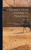 A Journey from London to Persepolis. Including Wanderings in Daghestan, Georgia, Armenia, Kurdistan, Mesopotamia, and Persia 1016141734 Book Cover