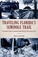 Traveling Florida’s Seminole Trail: A Complete Guide to Seminole Indian Historic and Cultural Sites, 2nd Edition 1683342631 Book Cover