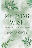 My Dying Wish: Leaving My Legacy with Ease 1961169983 Book Cover