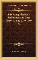 Die Konigliche Bank Zu Nurnberg In Ihrer Entwicklung, 1780-1900 (1903) 116110514X Book Cover