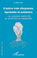 L'autre voie citoyenne, équitable et solidaire: ... ou comment mettre fin au syndrome de résignation (Rue Des Écoles) (French Edition) 2343145059 Book Cover