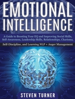 Emotional Intelligence: A Guide to Boosting Your EQ and Improving Social Skills, Self- Awareness, Leadership Skills, Relationships, Charisma, Self- Discipline, and Learning NLP + Anger Management 164748233X Book Cover
