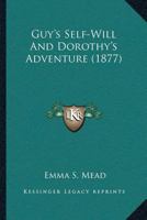 Guy's Self-Will And Dorothy's Adventure 1246264528 Book Cover