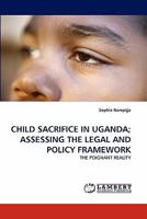 CHILD SACRIFICE IN UGANDA; ASSESSING THE LEGAL AND POLICY FRAMEWORK: THE POIGNANT REALITY 3838399501 Book Cover