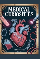 Medical Curiosities: 1000 Bizarre, Unexplained & True Trivia Questions About Medicine B0FSLGN5Z7 Book Cover