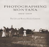 Photographing Montana 1894-1928: The Life and Work of Evelyn Cameron 0394540360 Book Cover